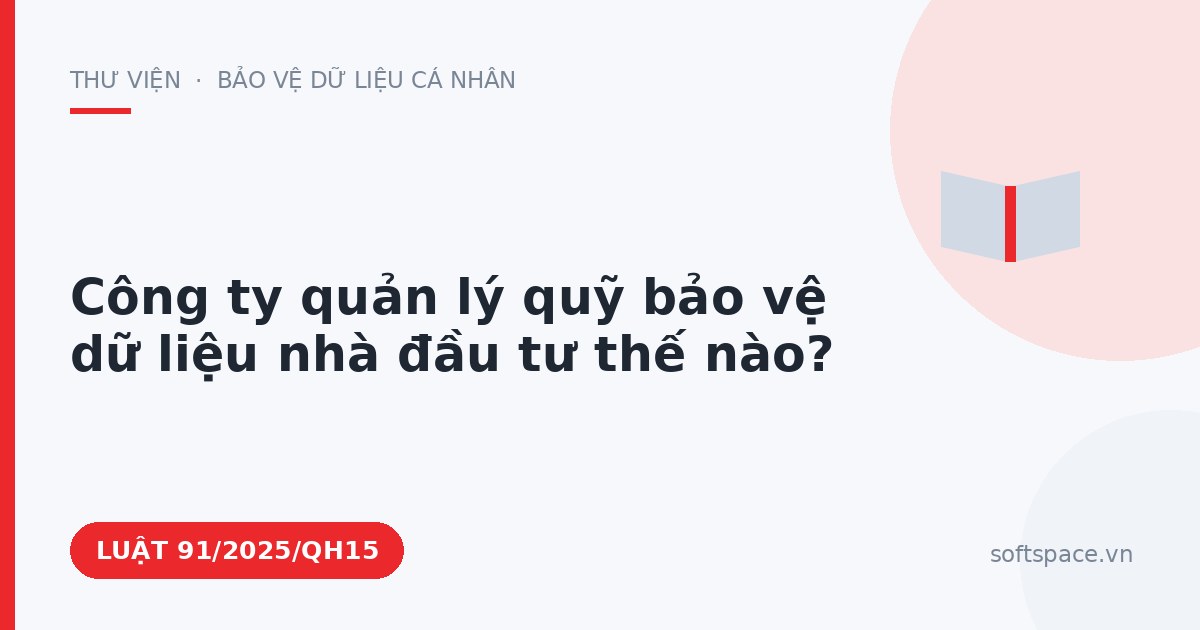Theo Luật An ninh mạng 2025, công ty quản lý quỹ bảo vệ dữ liệu nhà đầu tư thế nào?
