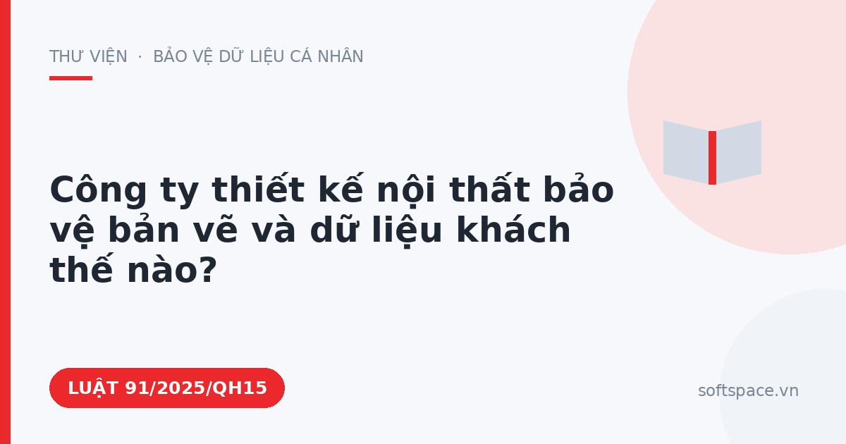 Theo Luật Chuyển đổi số 2025, công ty thiết kế nội thất bảo vệ bản vẽ và dữ liệu khách thế nào?