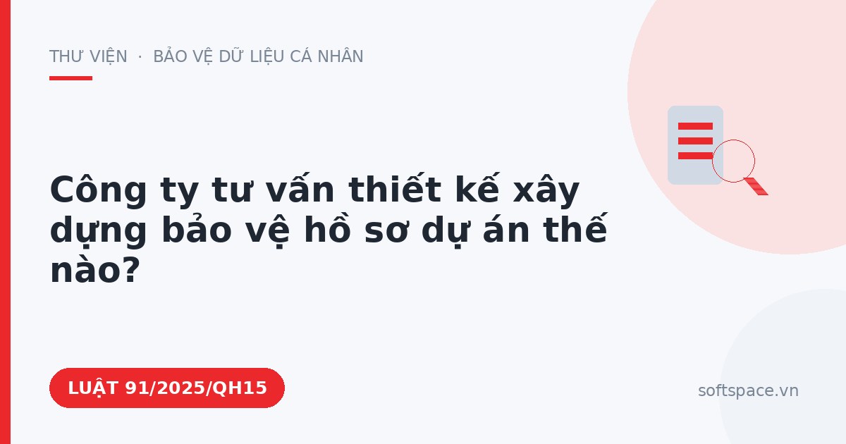 Theo Luật Công nghiệp công nghệ số, công ty tư vấn thiết kế xây dựng bảo vệ hồ sơ dự án thế nào?