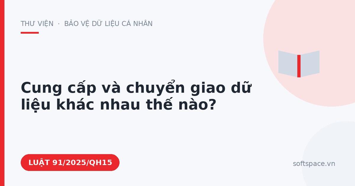 Theo Luật Bảo vệ dữ liệu cá nhân, cung cấp và chuyển giao dữ liệu khác nhau thế nào?
