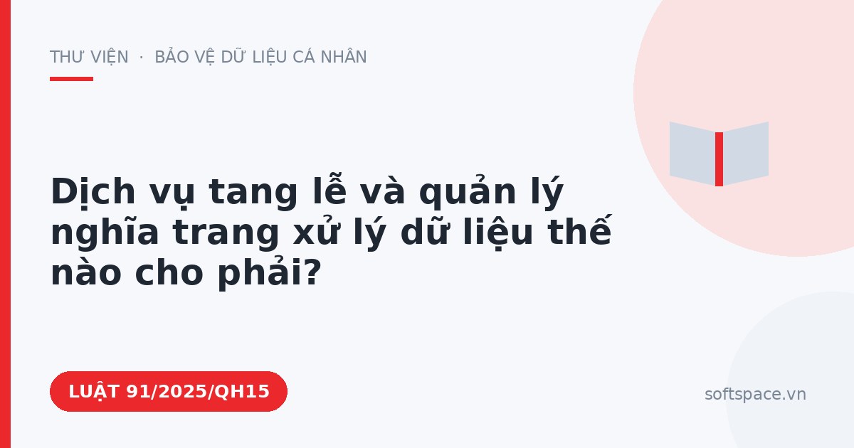 Theo Luật Chuyển đổi số 2025, ngành tang lễ và nghĩa trang xử lý những nhóm dữ liệu nào?