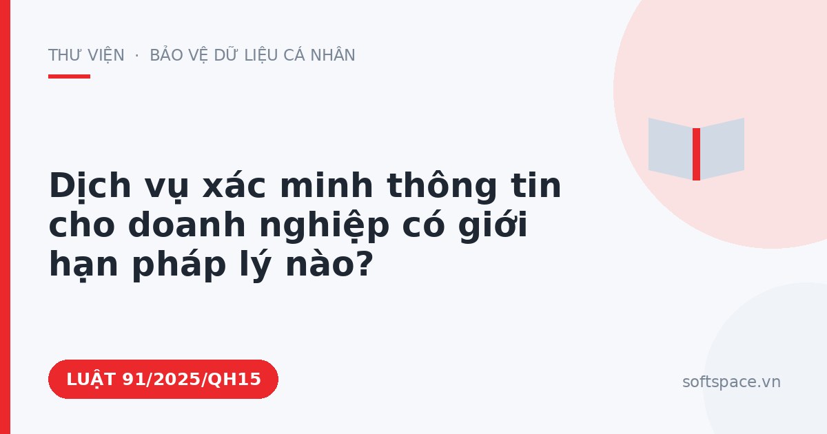 Theo Luật An ninh mạng 2025, dịch vụ xác minh thông tin cho doanh nghiệp có giới hạn pháp lý nào?