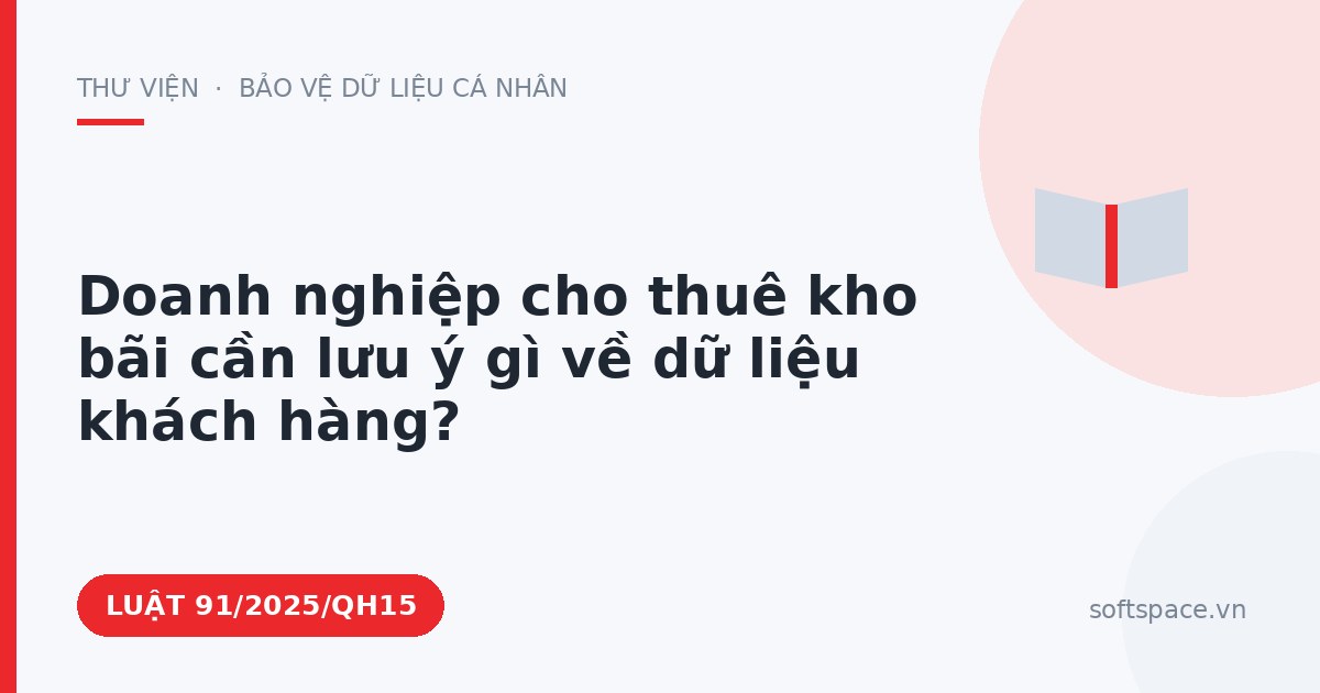Theo Luật An ninh mạng 2025, doanh nghiệp cho thuê kho bãi cần lưu ý gì về dữ liệu khách hàng?