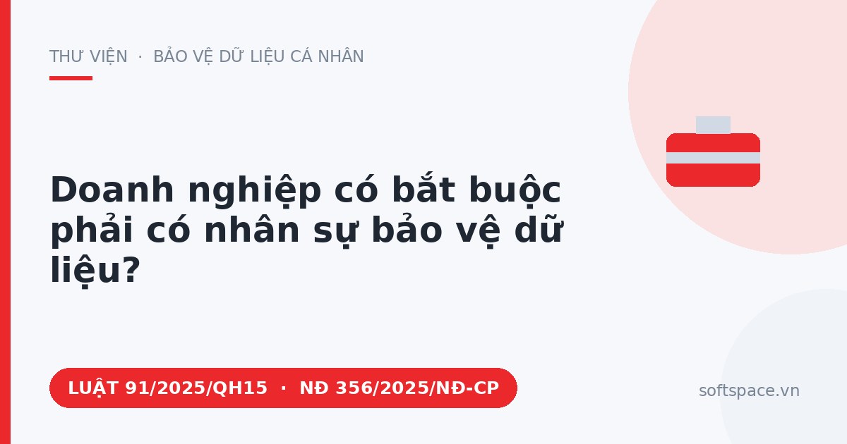 Theo Luật Bảo vệ dữ liệu cá nhân 2025, doanh nghiệp có bắt buộc phải có nhân sự bảo vệ dữ liệu?