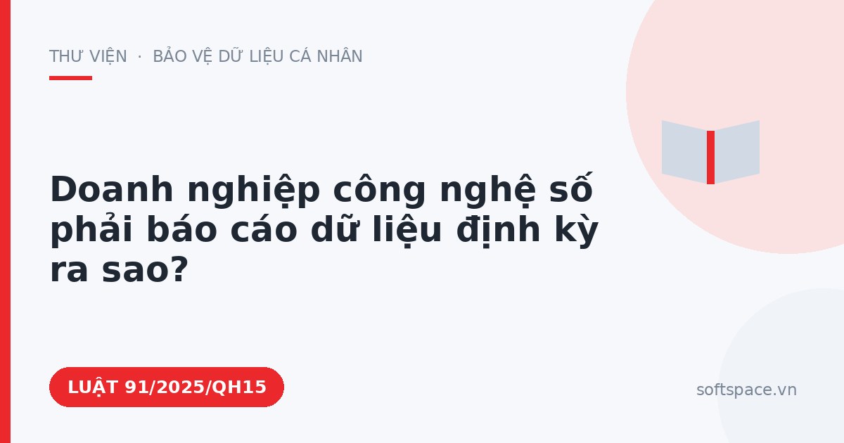 Theo Luật Công nghiệp công nghệ số, doanh nghiệp công nghệ số phải báo cáo dữ liệu định kỳ ra sao?