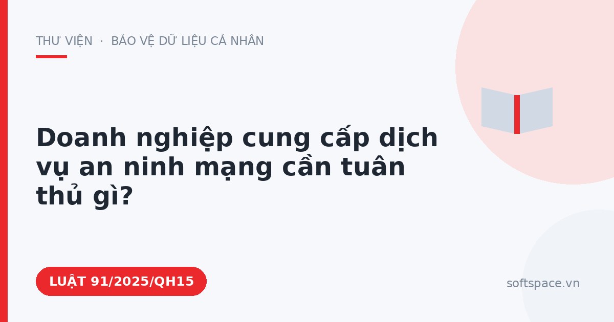 Theo Luật An ninh mạng 2025, doanh nghiệp cung cấp dịch vụ an ninh mạng cần tuân thủ gì?