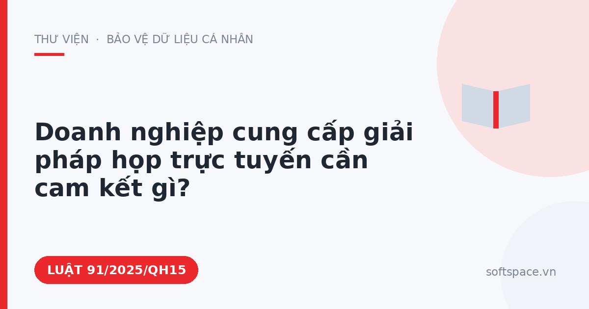 Theo Luật Công nghiệp công nghệ số, doanh nghiệp cung cấp giải pháp họp trực tuyến cần cam kết gì?