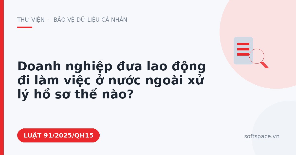 Theo Luật Chuyển đổi số 2025, doanh nghiệp đưa lao động đi làm việc ở nước ngoài xử lý hồ sơ thế nào?
