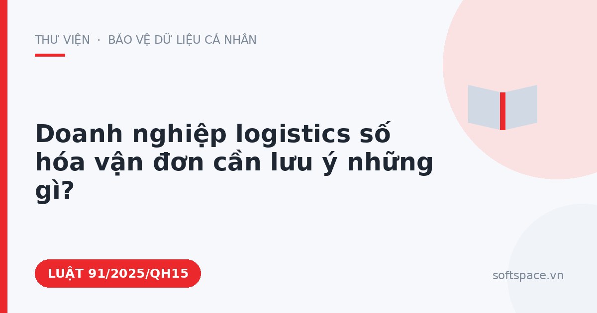 Theo Luật Chuyển đổi số 2025, doanh nghiệp logistics số hóa vận đơn cần lưu ý những gì?