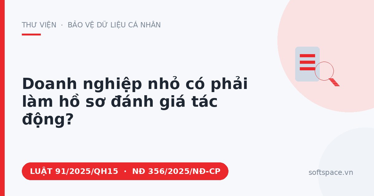Theo Luật Bảo vệ dữ liệu cá nhân 2025, doanh nghiệp nhỏ có phải làm hồ sơ đánh giá tác động?