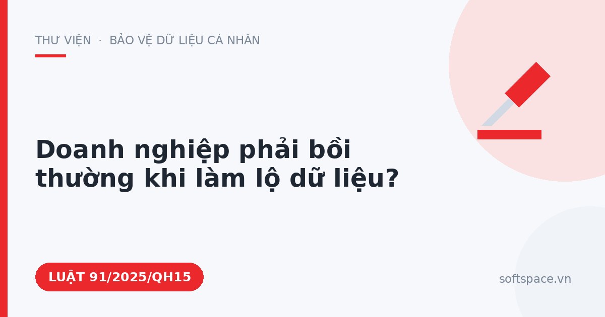 Theo Luật Bảo vệ dữ liệu cá nhân, doanh nghiệp phải bồi thường khi làm lộ dữ liệu?