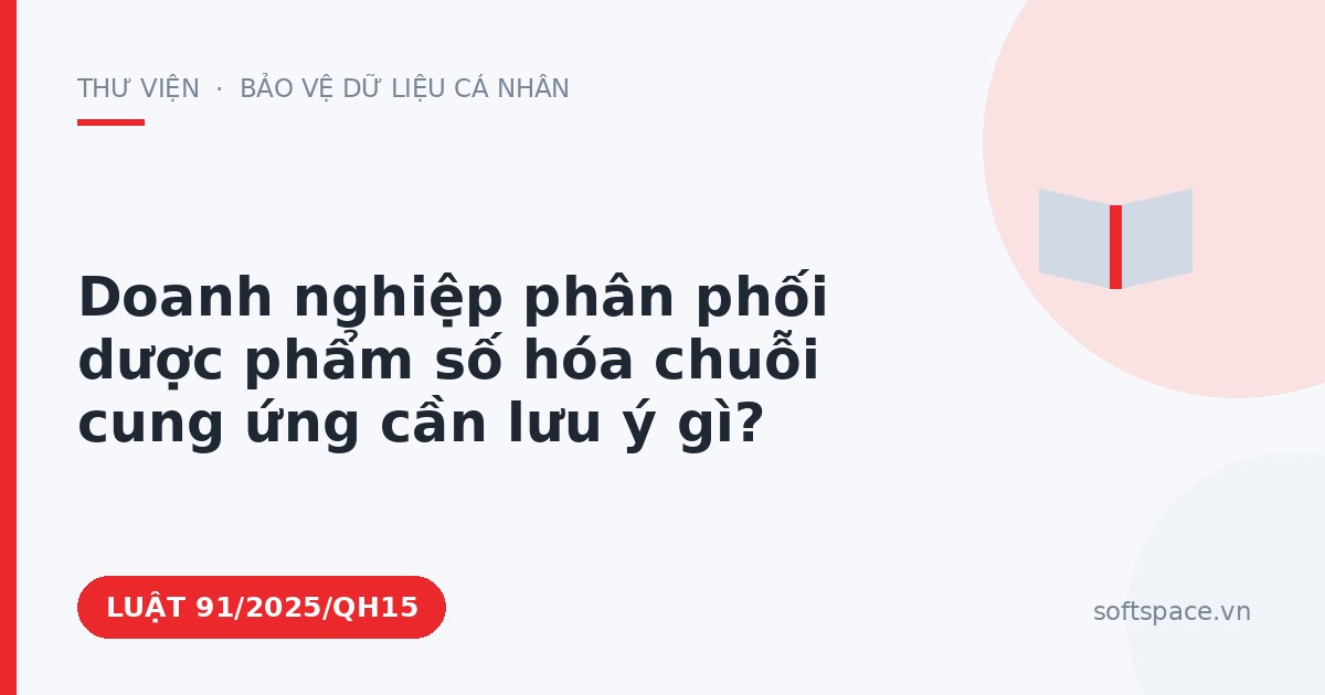 Theo Luật Chuyển đổi số 2025, doanh nghiệp phân phối dược phẩm số hóa chuỗi cung ứng cần lưu ý gì?