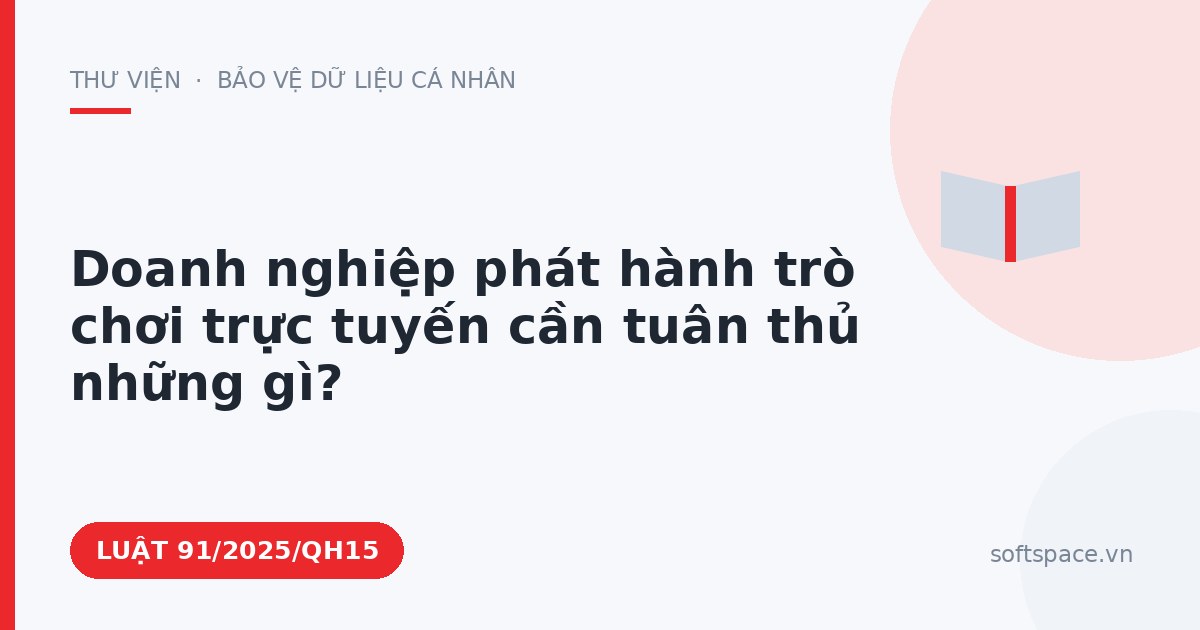Theo Luật An ninh mạng 2025, doanh nghiệp phát hành trò chơi trực tuyến cần tuân thủ những gì?
