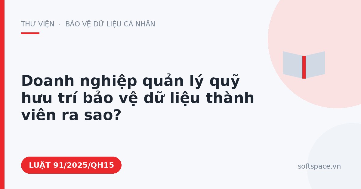 Theo Luật Chuyển đổi số 2025, doanh nghiệp quản lý quỹ hưu trí bảo vệ dữ liệu thành viên ra sao?