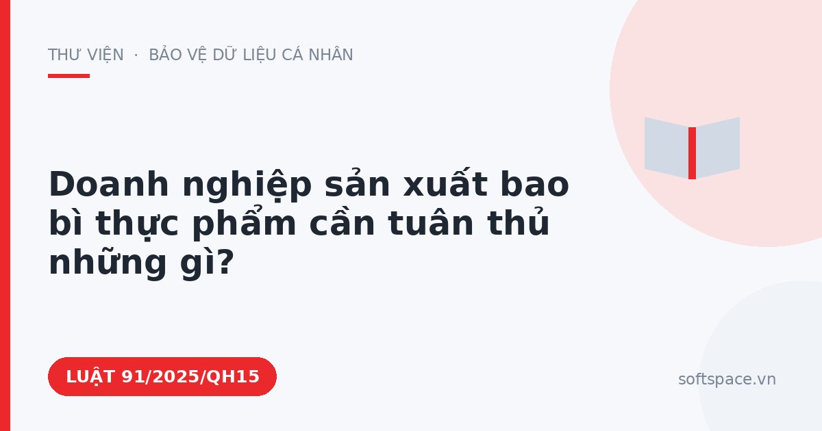 Theo Luật Công nghiệp công nghệ số, doanh nghiệp sản xuất bao bì thực phẩm cần tuân thủ những gì?