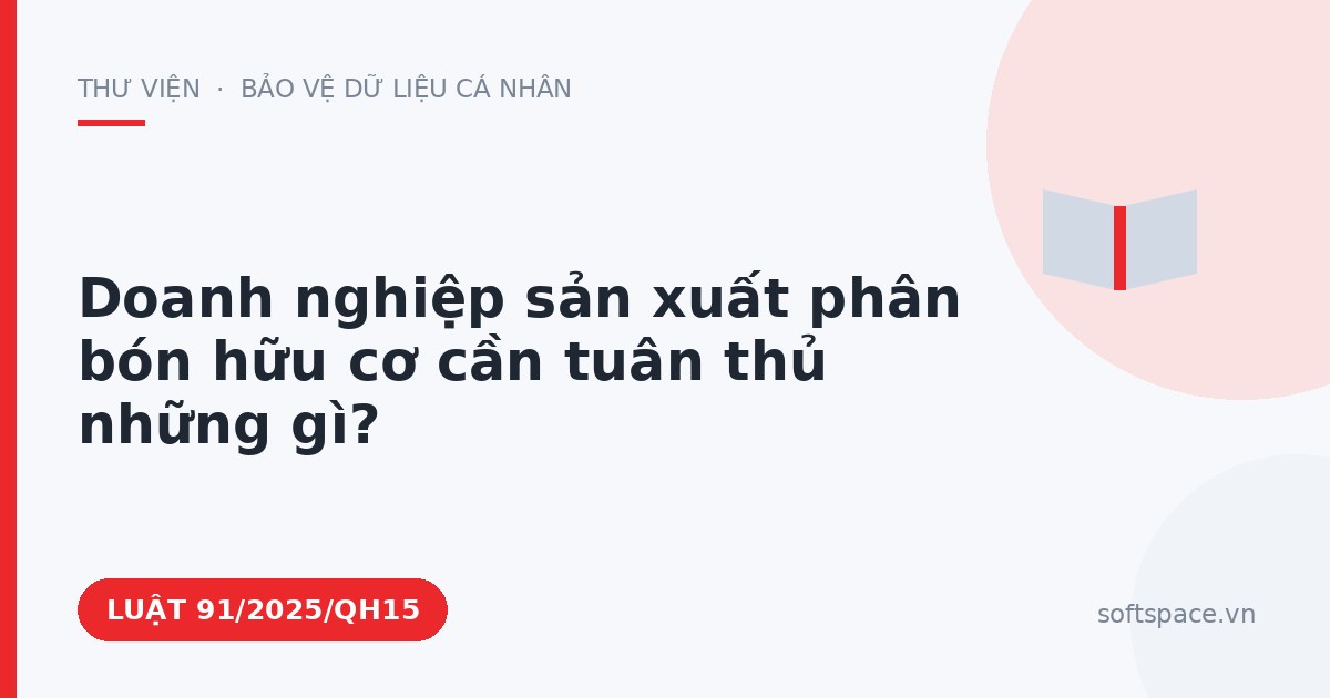 Theo Luật Công nghiệp công nghệ số, doanh nghiệp sản xuất phân bón hữu cơ cần tuân thủ những gì?