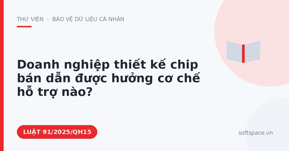 Theo Luật Công nghiệp công nghệ số, doanh nghiệp thiết kế chip bán dẫn được hưởng cơ chế hỗ trợ nào?