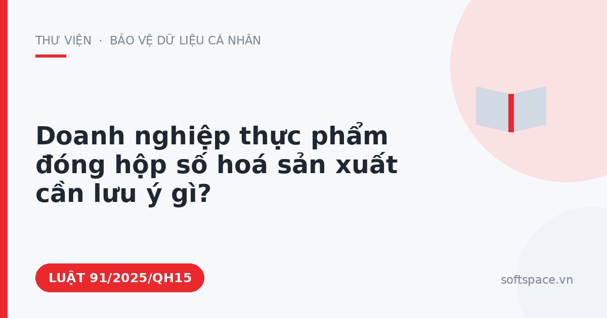 Theo Luật Công nghiệp công nghệ số, doanh nghiệp thực phẩm đóng hộp số hoá sản xuất cần lưu ý gì?