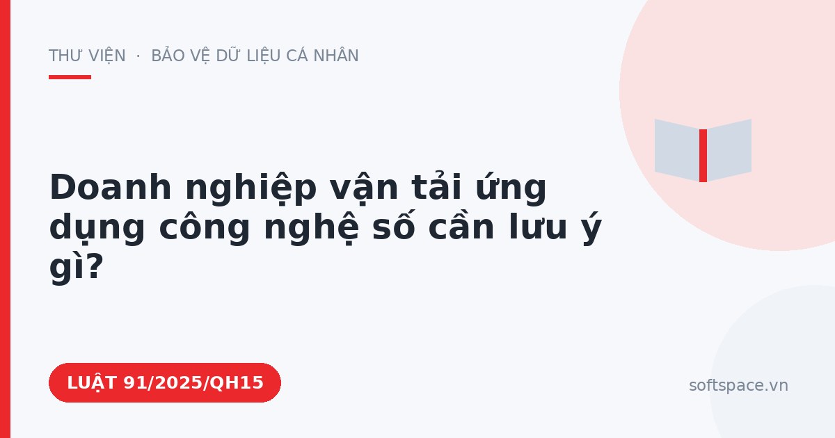 Theo Luật Chuyển đổi số 2025, doanh nghiệp vận tải ứng dụng công nghệ số cần lưu ý gì?