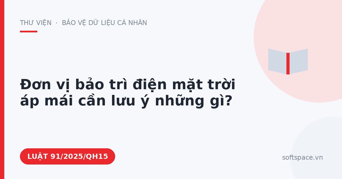 Theo Luật An ninh mạng 2025, đơn vị bảo trì điện mặt trời áp mái cần lưu ý những gì?