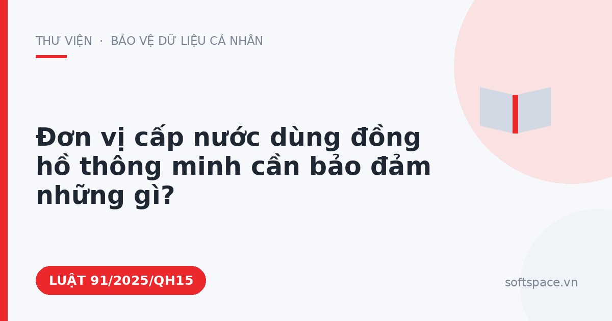 Theo Luật An ninh mạng 2025, đơn vị cấp nước dùng đồng hồ thông minh cần bảo đảm những gì?