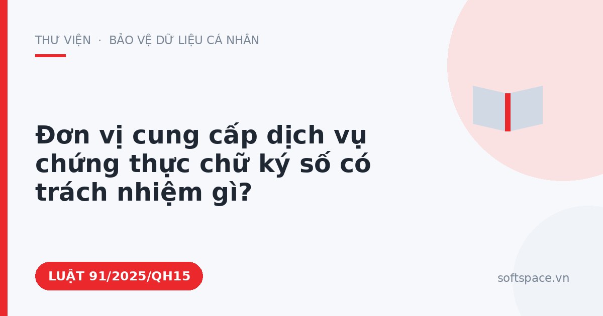 Theo Luật Giao dịch điện tử, đơn vị cung cấp dịch vụ chứng thực chữ ký số có trách nhiệm gì?