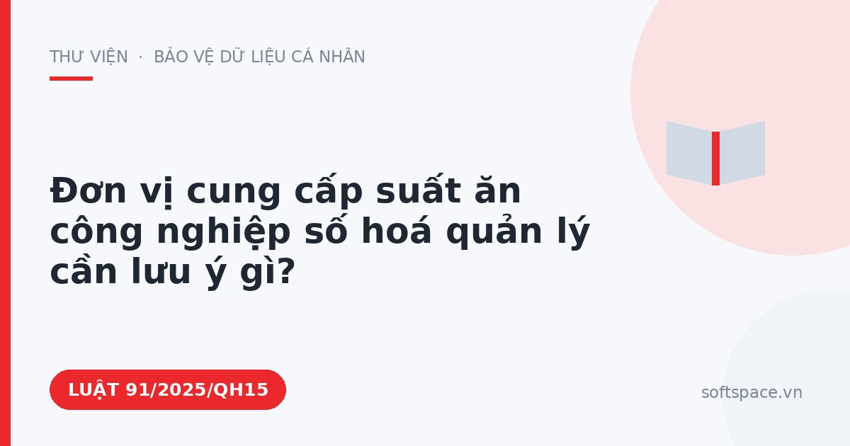 Theo Luật Chuyển đổi số 2025, đơn vị cung cấp suất ăn công nghiệp số hoá quản lý cần lưu ý gì?