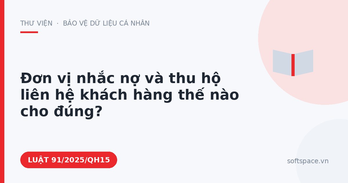 Theo Luật An ninh mạng 2025, đơn vị nhắc nợ và thu hộ liên hệ khách hàng thế nào cho đúng?