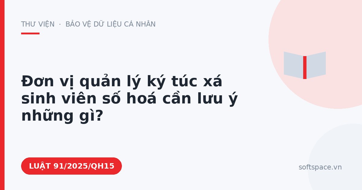 Theo Luật Chuyển đổi số 2025, đơn vị quản lý ký túc xá sinh viên số hoá cần lưu ý những gì?