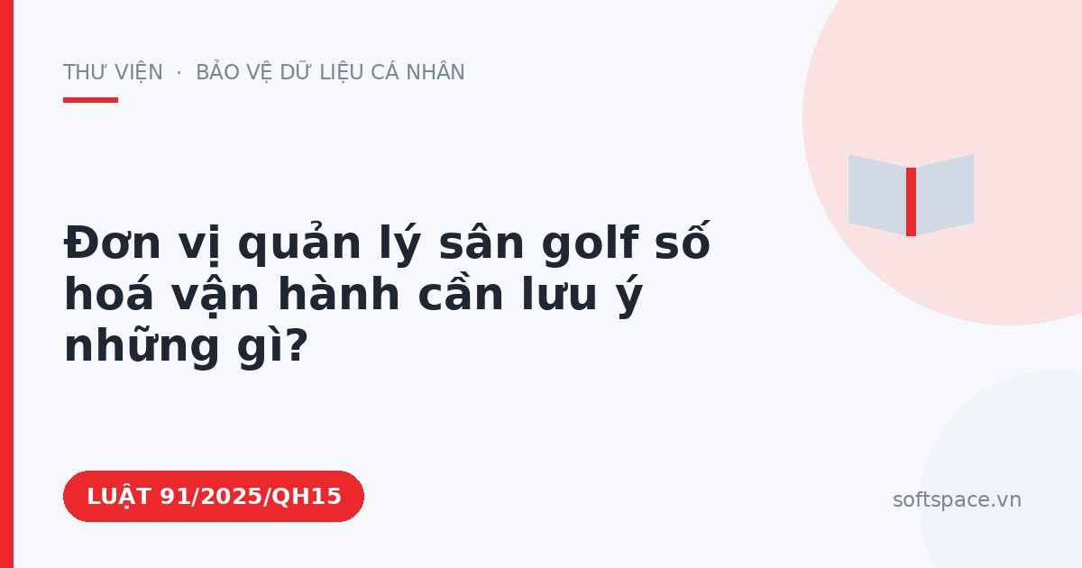 Theo Luật Chuyển đổi số 2025, đơn vị quản lý sân golf số hoá vận hành cần lưu ý những gì?
