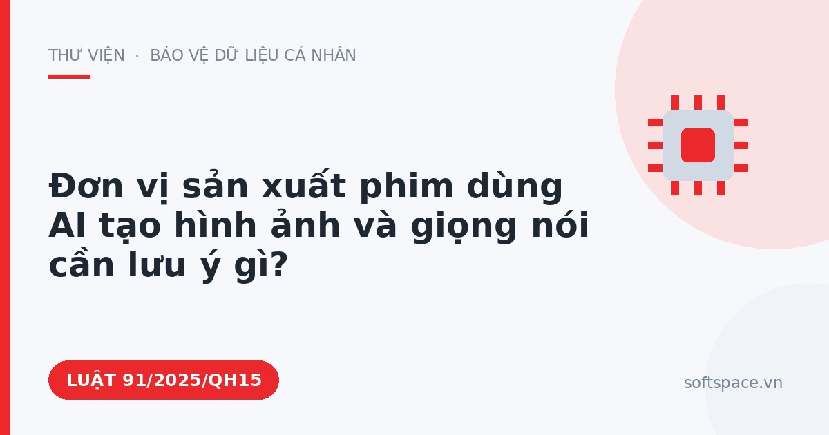 Theo Luật Trí tuệ nhân tạo 2025, đơn vị sản xuất phim dùng AI tạo hình ảnh và giọng nói cần lưu ý gì?