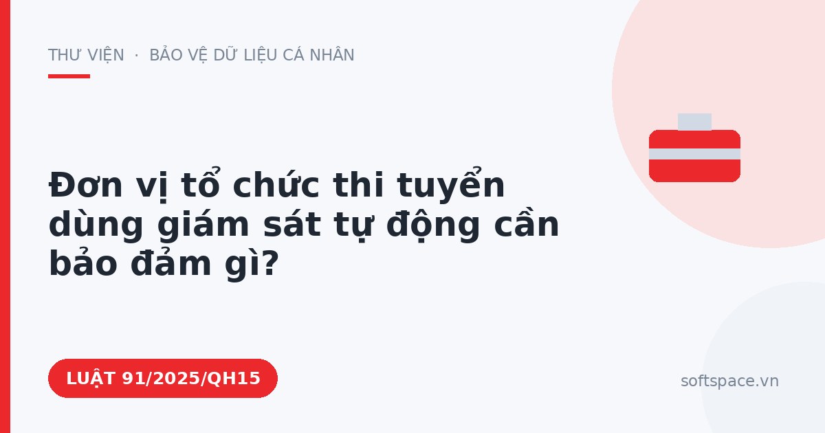 Theo Luật Trí tuệ nhân tạo 2025, đơn vị tổ chức thi tuyển dùng giám sát tự động cần bảo đảm gì?