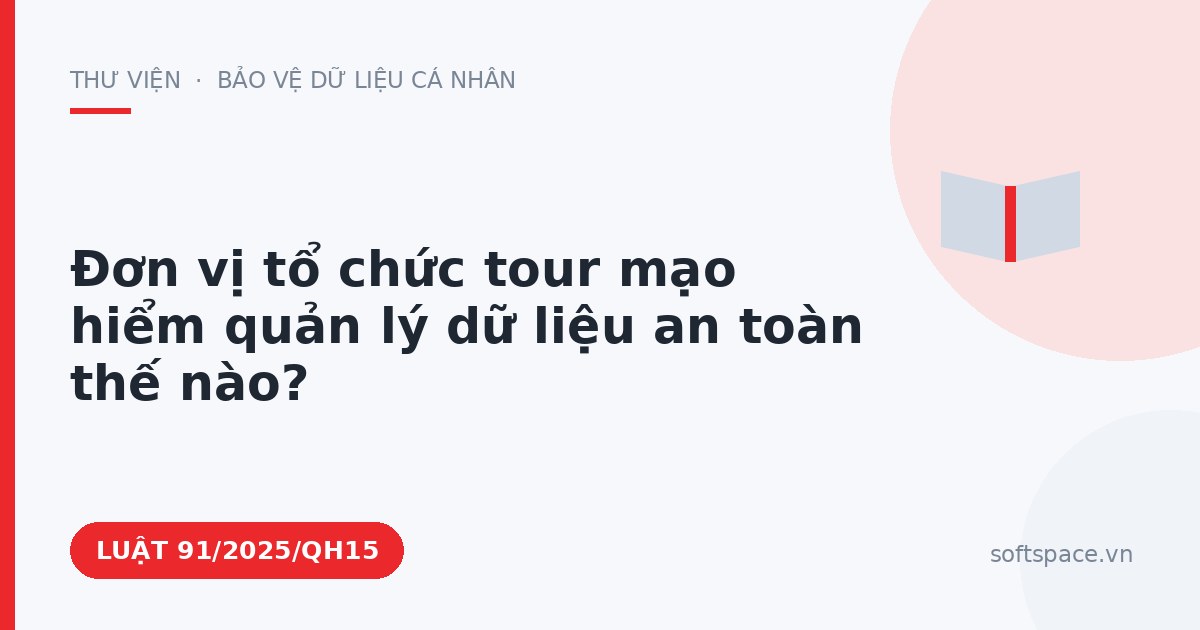 Theo Luật Chuyển đổi số 2025, đơn vị tổ chức tour mạo hiểm quản lý dữ liệu an toàn thế nào?