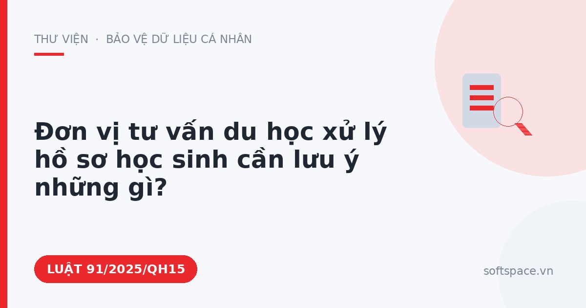 Theo Luật Chuyển đổi số 2025, đơn vị tư vấn du học xử lý hồ sơ học sinh cần lưu ý những gì?