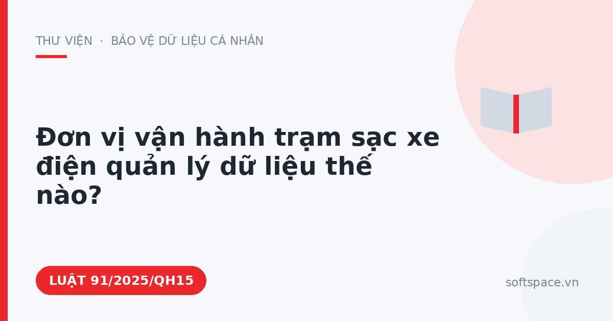Theo Luật Chuyển đổi số 2025, đơn vị vận hành trạm sạc xe điện quản lý dữ liệu thế nào?