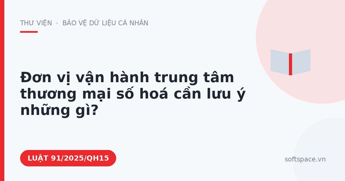Theo Luật Chuyển đổi số 2025, đơn vị vận hành trung tâm thương mại số hoá cần lưu ý những gì?
