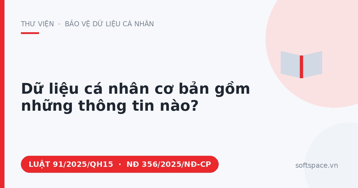 Theo Luật Bảo vệ dữ liệu cá nhân 2025, dữ liệu cá nhân cơ bản gồm những thông tin nào?