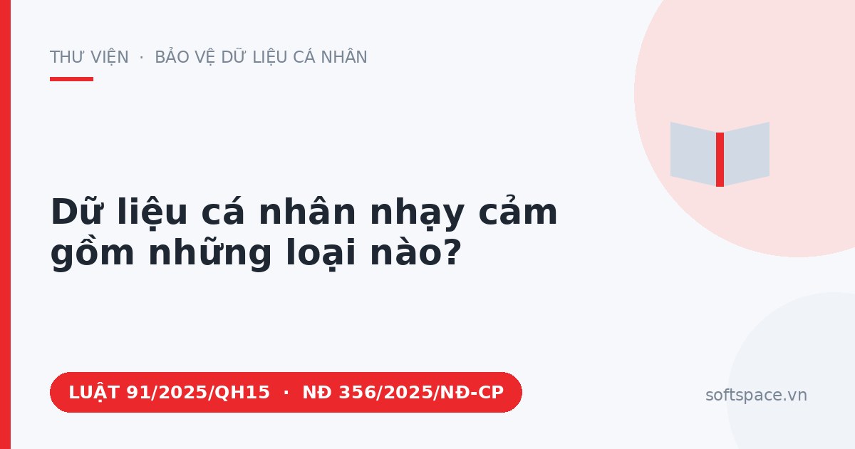 Theo Luật Bảo vệ dữ liệu cá nhân 2025, dữ liệu cá nhân nhạy cảm gồm những loại nào?
