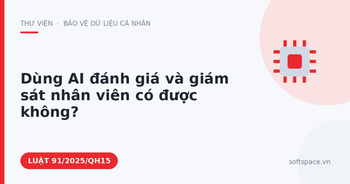 Theo Luật Trí tuệ nhân tạo 2025, dùng AI đánh giá và giám sát nhân viên có được không?