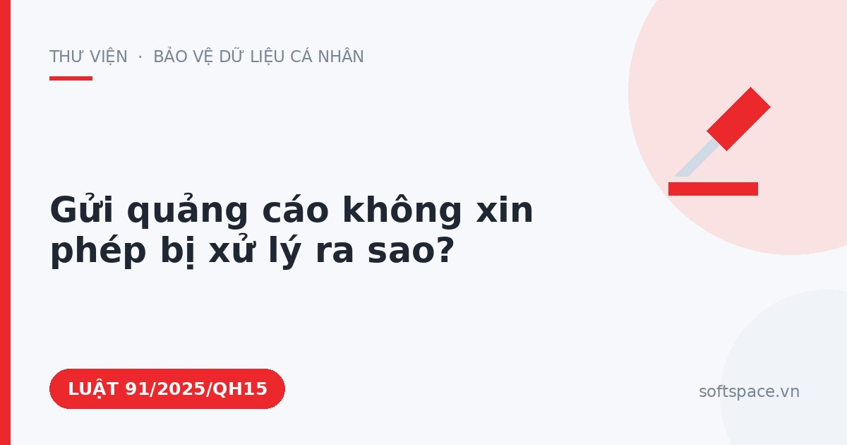 Theo Luật Bảo vệ dữ liệu cá nhân, gửi quảng cáo không xin phép bị xử lý ra sao?