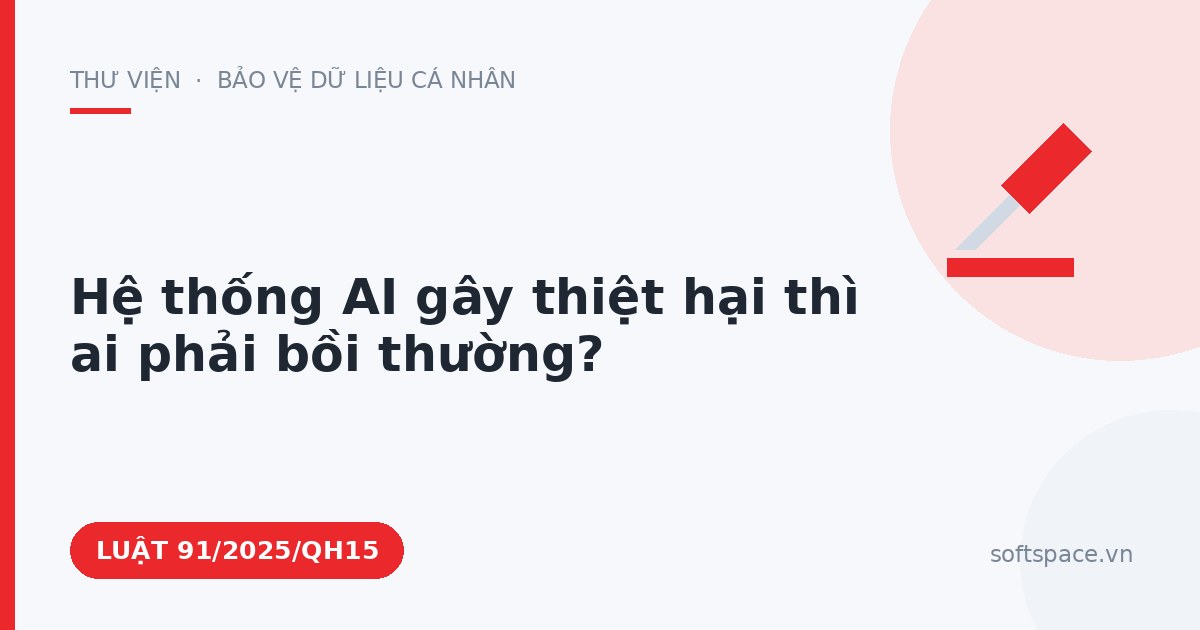 Theo Luật Trí tuệ nhân tạo 2025, hệ thống AI gây thiệt hại thì ai phải bồi thường?