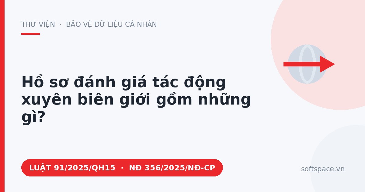Theo Luật Bảo vệ dữ liệu cá nhân 2025, hồ sơ đánh giá tác động xuyên biên giới gồm những gì?