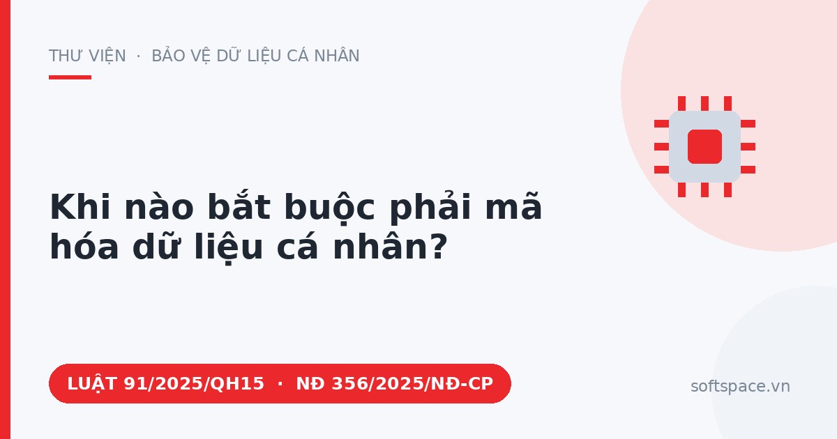 Theo Luật Bảo vệ dữ liệu cá nhân 2025, khi nào bắt buộc phải mã hóa dữ liệu cá nhân?