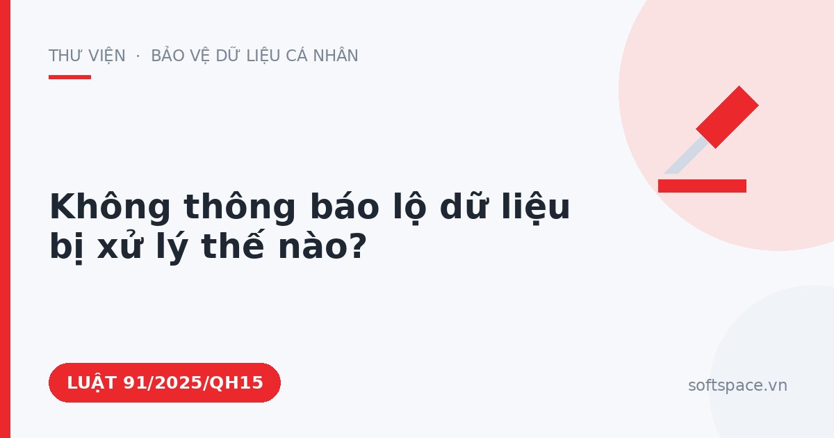 Theo Luật Bảo vệ dữ liệu cá nhân, không thông báo lộ dữ liệu bị xử lý thế nào?