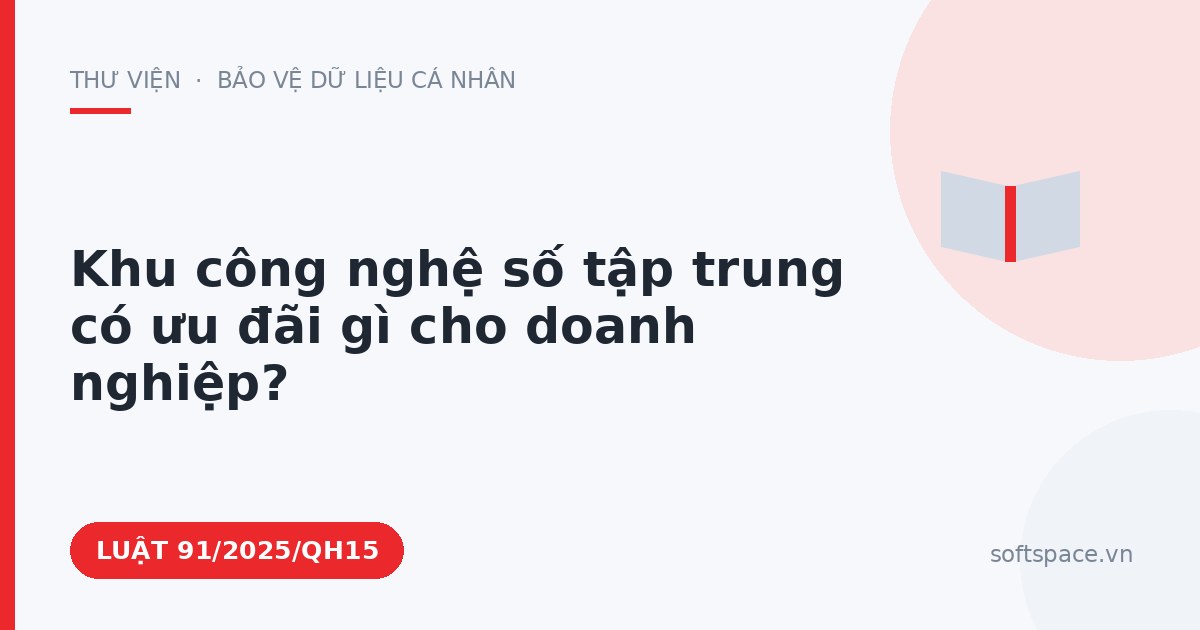 Theo Luật Công nghiệp công nghệ số, khu công nghệ số tập trung có ưu đãi gì cho doanh nghiệp?