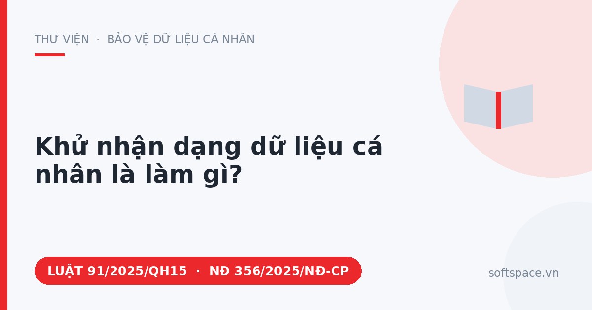 Theo Luật Bảo vệ dữ liệu cá nhân 2025, khử nhận dạng dữ liệu cá nhân là làm gì?