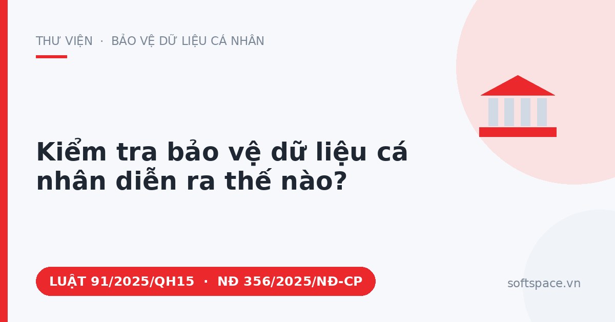 Theo Luật Bảo vệ dữ liệu cá nhân 2025, kiểm tra bảo vệ dữ liệu cá nhân diễn ra thế nào?