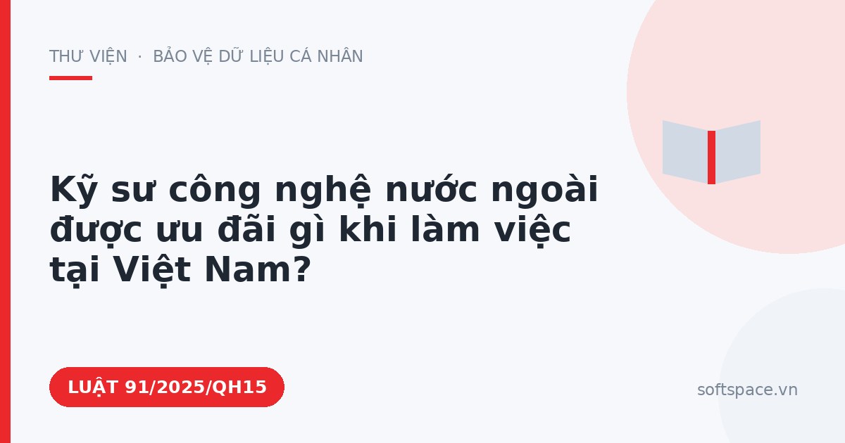 Theo Luật Công nghiệp công nghệ số, kỹ sư công nghệ nước ngoài được ưu đãi gì khi làm việc tại Việt Nam?