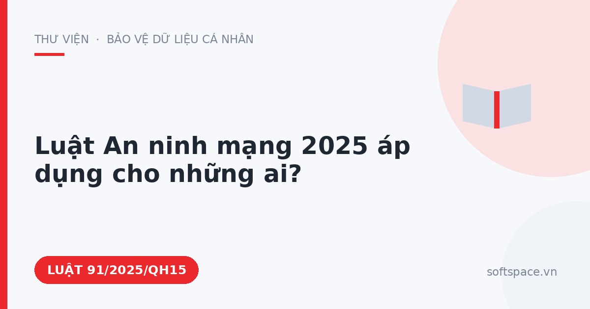 Theo Luật An ninh mạng 2025, Luật An ninh mạng 2025 áp dụng cho những ai?