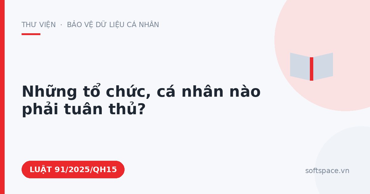 Theo Luật Bảo vệ dữ liệu cá nhân, những tổ chức, cá nhân nào phải tuân thủ?